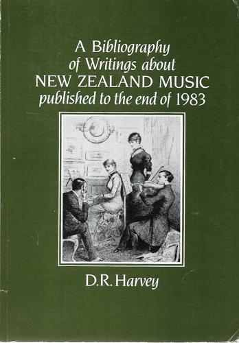A Bibliography of Writings About New Zealand Music Published To the End of 1983 by Douglas Ross Harvey