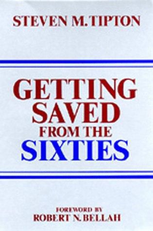 Getting Saved From the Sixties: Moral Meaning in Conversion And Cultural Change by Steven M. Tipton