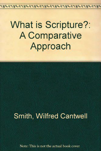 What Is Scripture? - a Comparative Approach by Wilfred Cantwell Smith