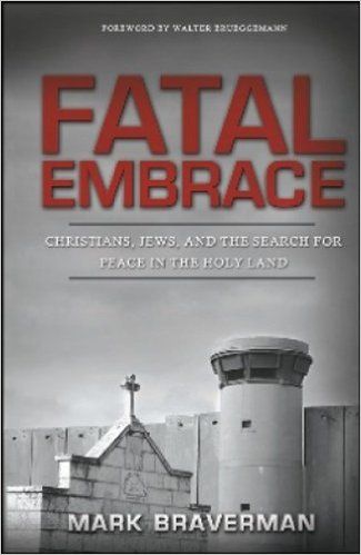 Fatal Embrace: Christians, Jews, And the Search for Peace in the Holy Land by Mark Braverman