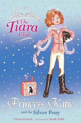 Princess Katie and the Silver Pony (The Tiara Club) by Vivian French and Sarah Gibb