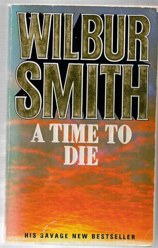 A Time To Die by Wilbur Smith
