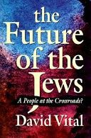 The Future of the Jews: a People At the Crossroads? by David Vital