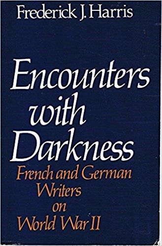 Encounters with Darkness: French And German Writers on World War II by Frederick J. Harris