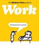 The Modern Toss Guide to Work by Mick Bunnage and Jon Link