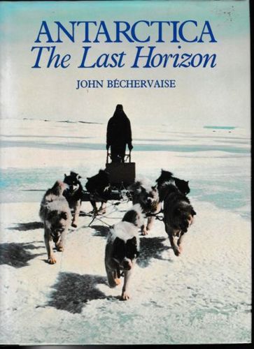 Antarctica, the Last Horizon by John Bechervaise
