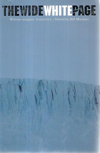 The Wide White Page: Writers Imagine Antarctica by Bill Manhire