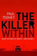 The Killer Within: Inside the World of Bradley John Murdoch by Paul Toohey