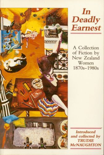 In Deadly Earnest: A Collection of Fiction by New Zealand Women, 1870-1980 by Trudie McNaughton