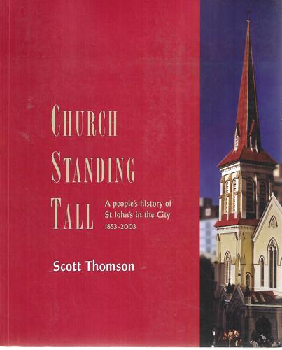 Church Standing Tall: a People's History of St John's in the City 1853-2003 by Scott Thomson