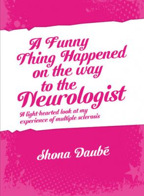 A Funny Thing Happened on the Way To the Neurologist: a Light-Hearted Look At My Experience of Multiple Sclerosus by Daube, Shona