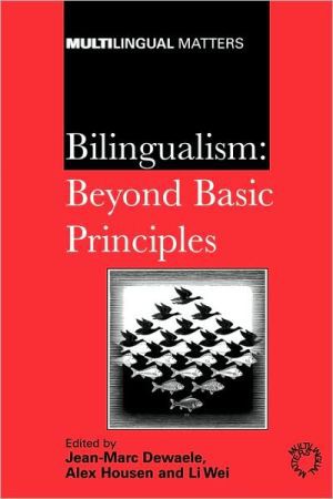Bilingualism: Beyond Basic Principles by Jean-Marc Dewaele and Alex Housen and Li Wei