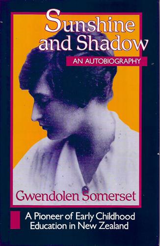 Sunshine And Shadow: a Pioneer of Early Childhood Education in New Zealand by Gwendolen Somerset