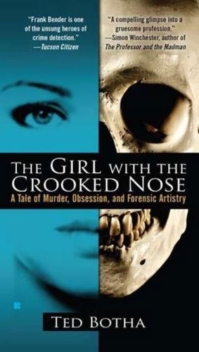 The Girl with the Crooked Nose: a Tale of Murder, Obsession, And Forensic Artistry by Ted Botha