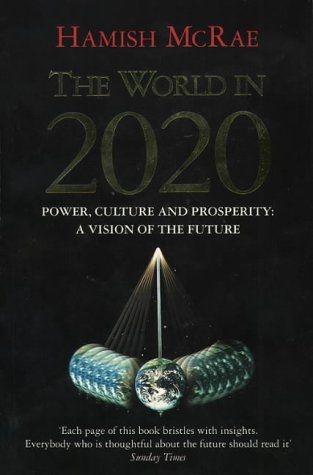 The World in 2020: Power, Culture and Prosperity - A Vision of the Future by Hamish McRae