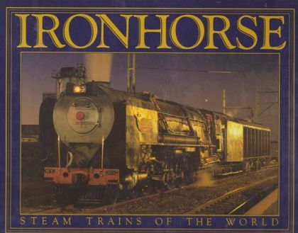 Ironhorse: Steam Trains of the World by Peter Lorie