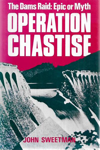 Operation Chastise: the Dams Raid: Epic Or Myth by John Sweetman