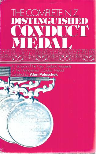 The Complete N. Z. Distinguished Conduct Medal: An Account of the New Zealand Recipients of the Distinguished Conduct Medal by Alan Polaschek