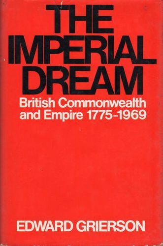 The Imperial Dream: the British Commonwealth And Empire, 1775-1969 by Edward Grierson