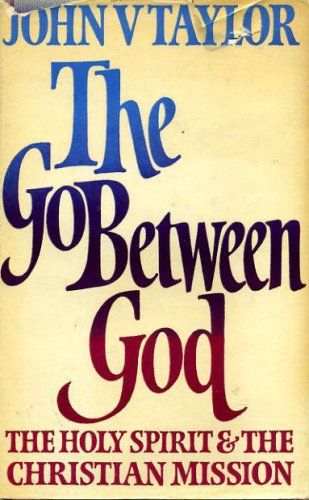 The Go-Between God: Holy Spirit And the Christian Mission by John V. Taylor