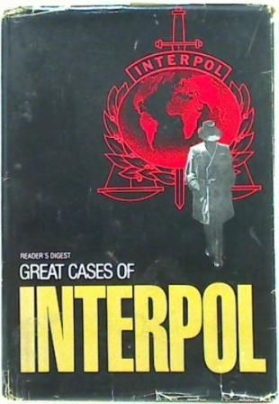 Reader's Digest Great Cases of Interpol: the Search for Geoffroy/ the Vagabond Rembrandt/ Four From Buenos Aires/ the Baldau Touch/ the Bikini Murders/ the Diamond Wizard