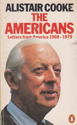 The Americans: Letters From America on Our Life And Times, 1969 - 1979 by Alistair Cooke