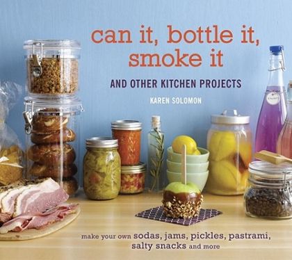 Can It, Bottle It, Smoke It And Other Kitchen Projects by Karen Solomon