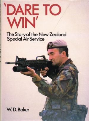 Dare To Win: the Story of the New Zealand Special Air Service by W.D. Baker