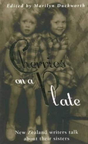 Cherries on a Plate: New Zealand Writers Talk About Their Sisters by Marilyn Duckworth