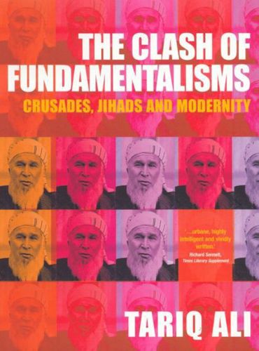 The Clash of Fundamentalisms: Crusades, Jihad And Modernity by Tariq Ali