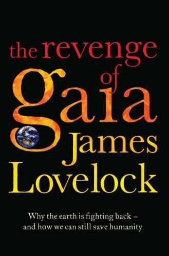 The Revenge of Gaia: Why the Earth Is Fighting Back - And How We Can Still Save Humanity by James Lovelock