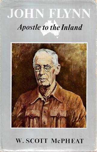 John Flynn: Apostle To the Inland by W. Scott McPheat