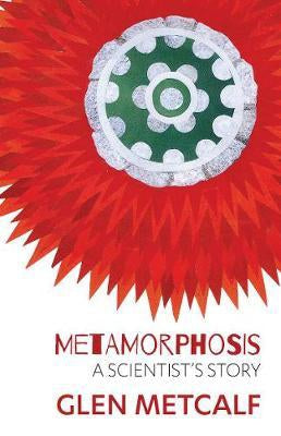 Metamorphosis: a Scientist's Story by Glen Metcalf