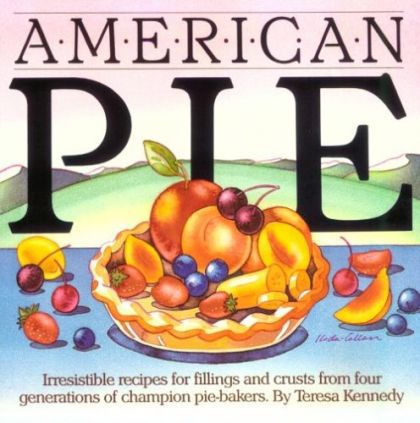 American Pie: Irresistable Recipes for Fillings and Crusts from Four Generations of Champion Pie Bakers by Teresa Kennedy