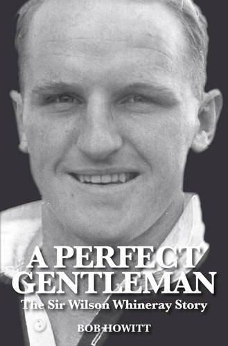 A Perfect Gentleman: the Sir Wilson Whineray Story by Bob Howitt