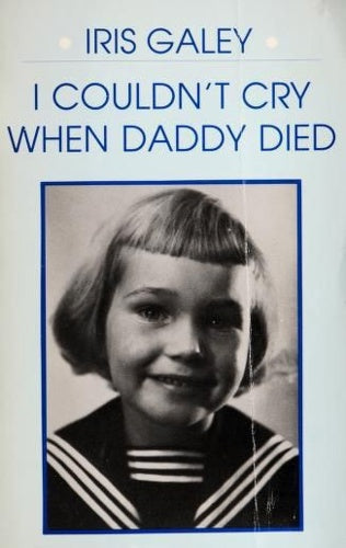 I Couldn't Cry When Daddy Died by Iris Galey