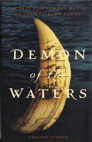 Demon of the Waters : The True Story of the Mutiny on the Whaleship Globe by Gibson and Gregory