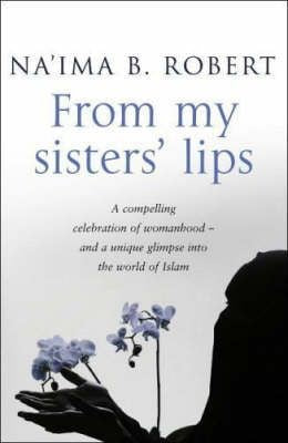 From My Sisters' Lips: a Unique Celebration of Muslim Womanhood by Na'ima Robert