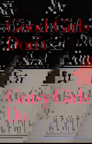 Why Good Girls Don't Get Ahead: But Gutsy Girls Do....Nine Secrets Every Career Woman Must Know by Kate White