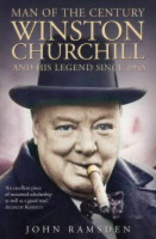 The Man of the Century: Winston Churchill And His Legend Since 1945 by John Ramsden