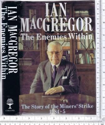 The Enemies Within: the Story of the Miners' Strike, 1984-5 by Ian MacGregor and Rodney Tyler
