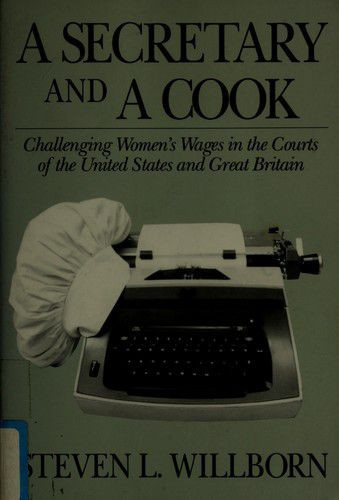 A Secretary And a Cook: Challenging Women's Wages in the Courts of the United States And Great Britain by Steven Willborn