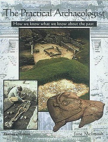 The Practical Archaeologist: How We Know What We Know About the Past by Jane McIntosh