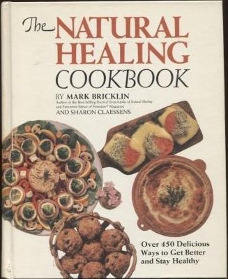 The Natural Healing Cookbook: Over 450 Delicious Ways To Get Better And Stay Healthy by Mark Bricklin and Sharon Claessens