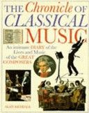 The Chronicle of Classical Music: An Intimate Diary of the Lives And Music of the Great Composers by Alan Kendall
