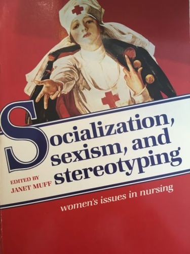 Socialization, Sexism, And Stereotyping: Women's Issues in Nursing by Janet Muff