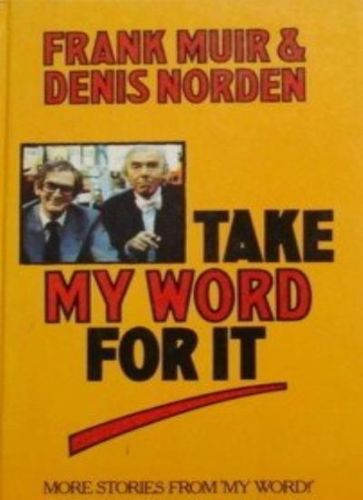 Take My Word for It: More Stories From 'my Word' by Frank Muir and Denis Norden