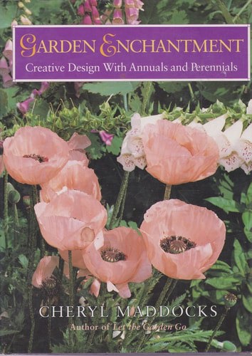 Garden Enchantment: Creative Design with Annuals And Perennials by Cheryl Maddocks