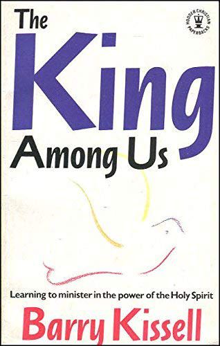 The King Among Us: Learning To Move in the Power of the Holy Spirit by Barry Kissell