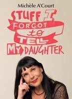 Stuff I forgot to tell my daughter by Michele A'Court